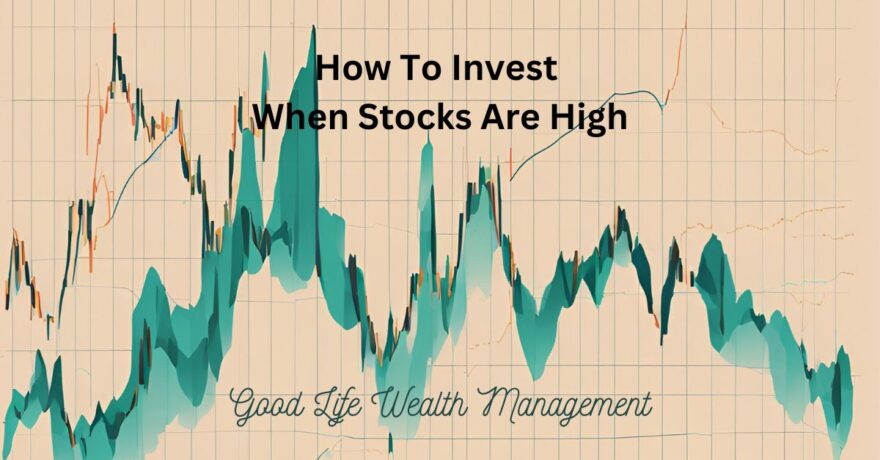 How To Invest When Stocks Are High