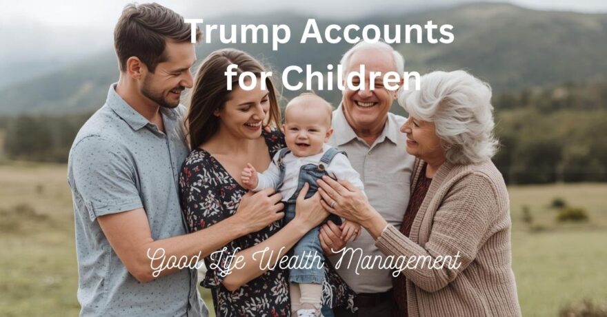 Trump Accounts for Children: What Wealthy Parents and Grandparents Need to Know